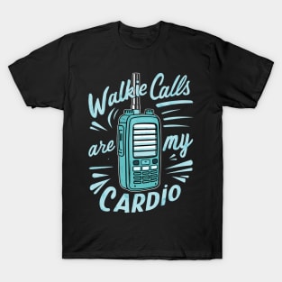 walkie calls are my cardio T-Shirt